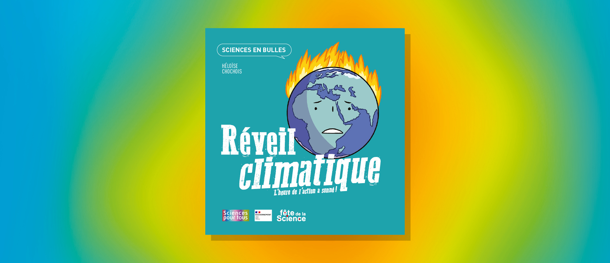 Réveil climatique - L'heure de l'action a sonné ! Sciences en bulle - Héloïse Chochois