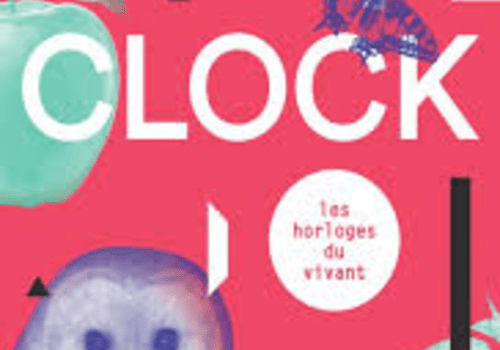 Clock, les horloges du vivant Clock, les horloges du vivant