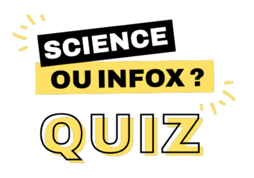 Science ou infox ? Quiz