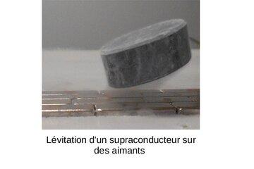 Effet Meissner : Lévitation d'un matériau supraconducteur.