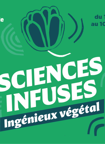 Sciences Infuses - Ingénieux végétal Affiche représentant une fleur bleue stylisée sur fond vert présentant la 5ème édition du festival Sciences Infuses "Ingénieux végétal" du 15 septembre au 10 octobre 2020